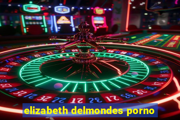 elizabeth delmondes porno